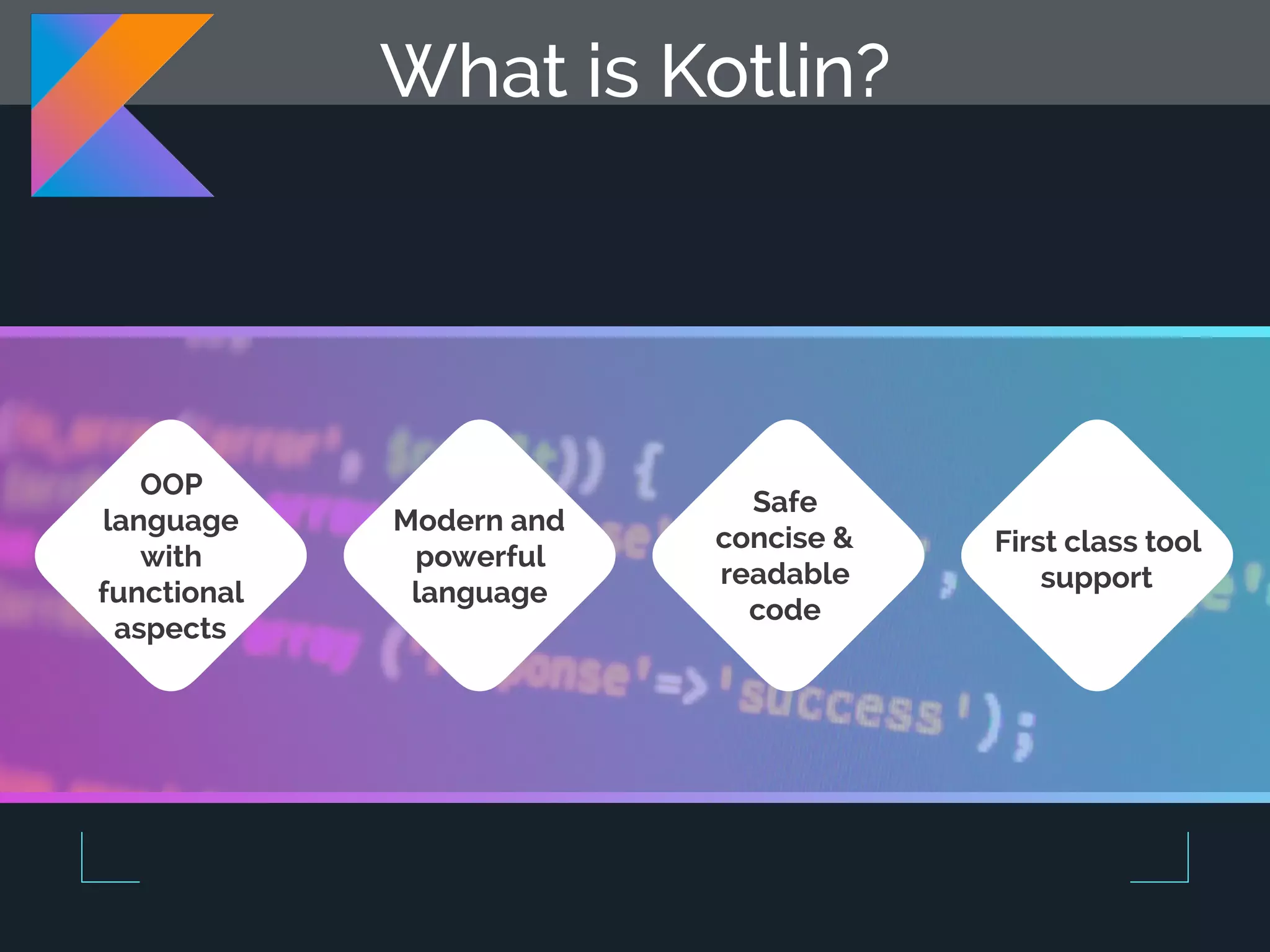 OOP language with functional aspects Modern and powerful language Safe concise & readable code First class tool support What is Kotlin? 