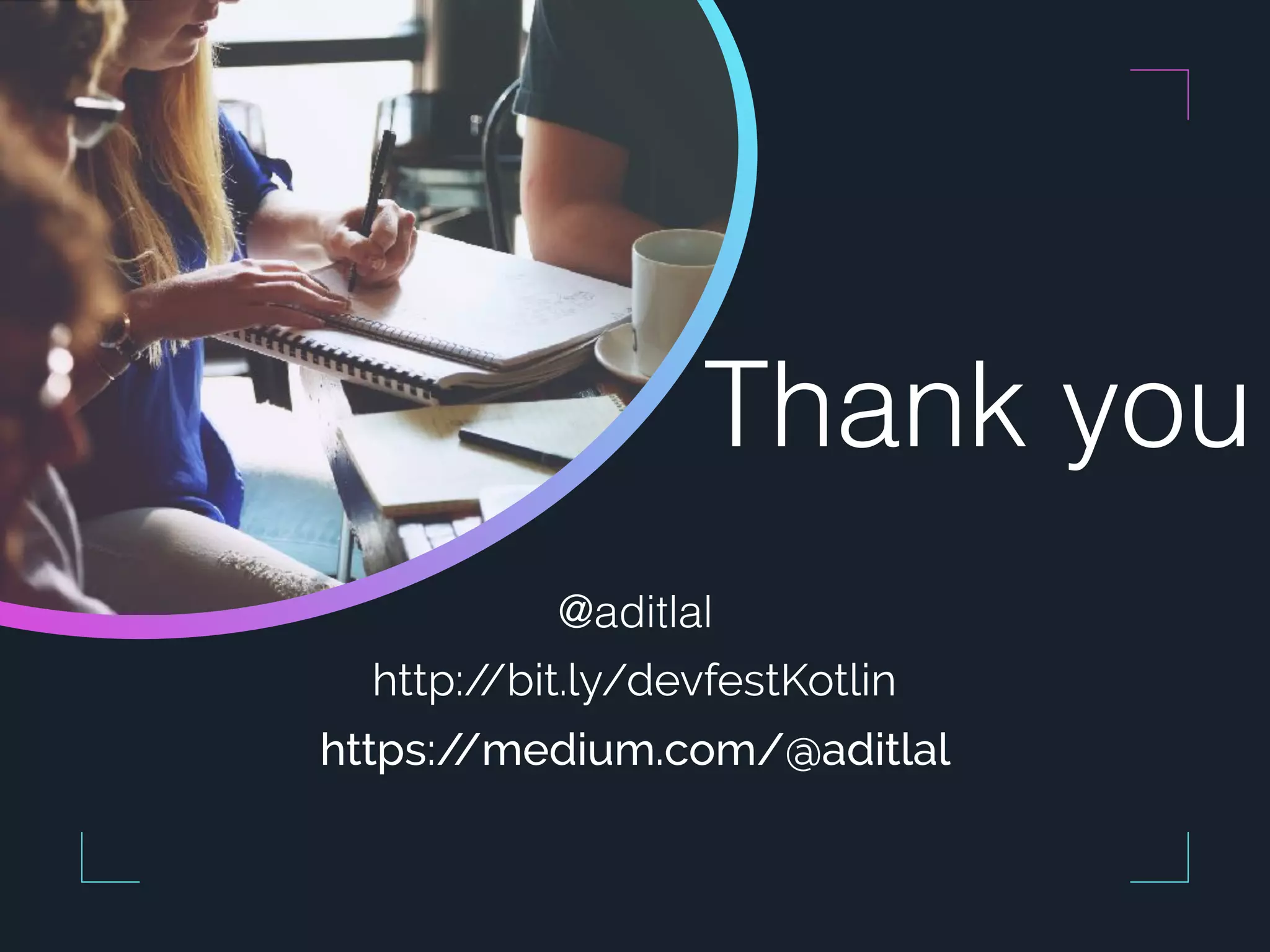 Thank you https://medium.com/@aditlal @aditlal http://bit.ly/devfestKotlin 