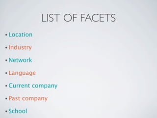 LIST OF FACETS
• Location

• Industry

• Network

• Language

• Current    company

• Past   company

• School
 
