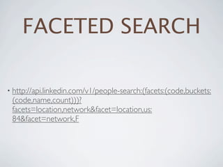 FACETED SEARCH

• http://api.linkedin.com/v1/people-search:(facets:(code,buckets:
 (code,name,count)))?
 facets=location,network&facet=location,us:
 84&facet=network,F
 