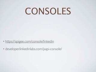 CONSOLES


• https://apigee.com/console/linkedin

• developer.linkedinlabs.com/jsapi-console/
 