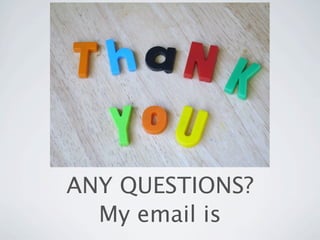 ANY QUESTIONS?
  My email is
 