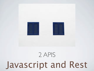 2 APIS
Javascript and Rest
 