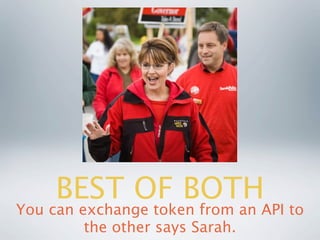 BEST OF BOTH
You can exchange token from an API to
         the other says Sarah.
 