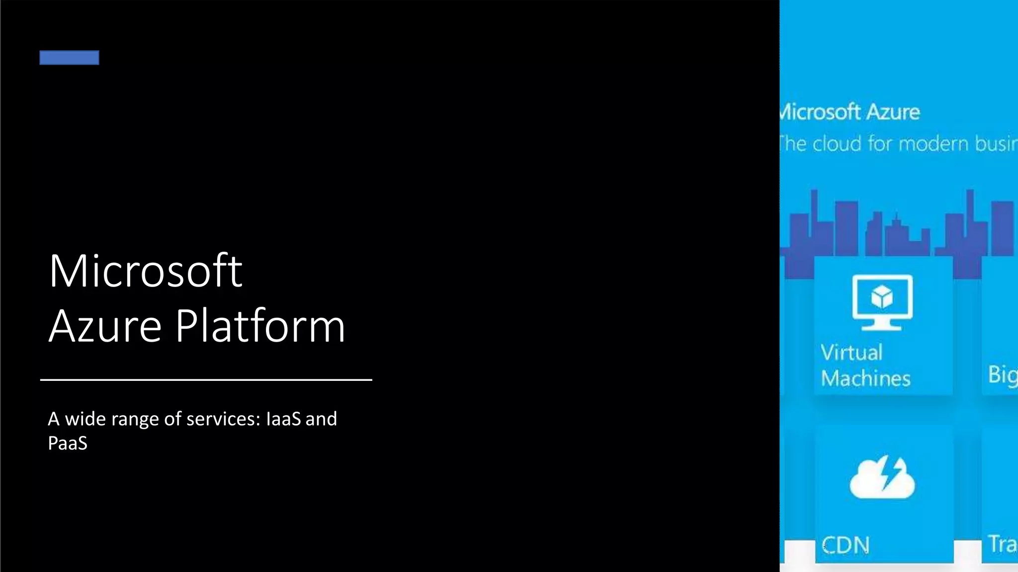 Microsoft
Azure Platform
A wide range of services: IaaS and
PaaS
 