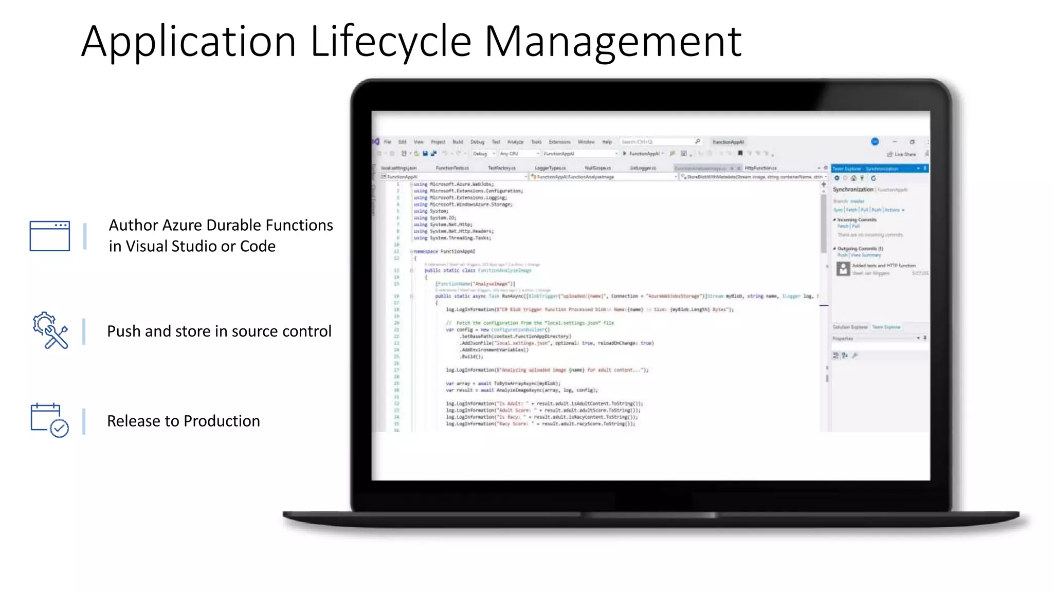 Application Lifecycle Management
Push and store in source control
Release to Production
Author Azure Durable Functions
in Visual Studio or Code
 