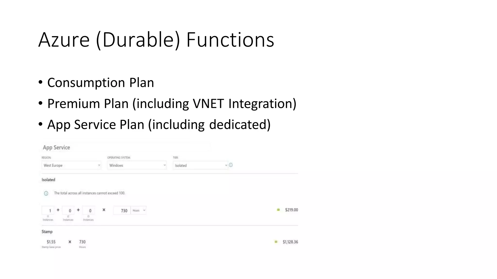 Azure (Durable) Functions
• Consumption Plan
• Premium Plan (including VNET Integration)
• App Service Plan (including dedicated)
 