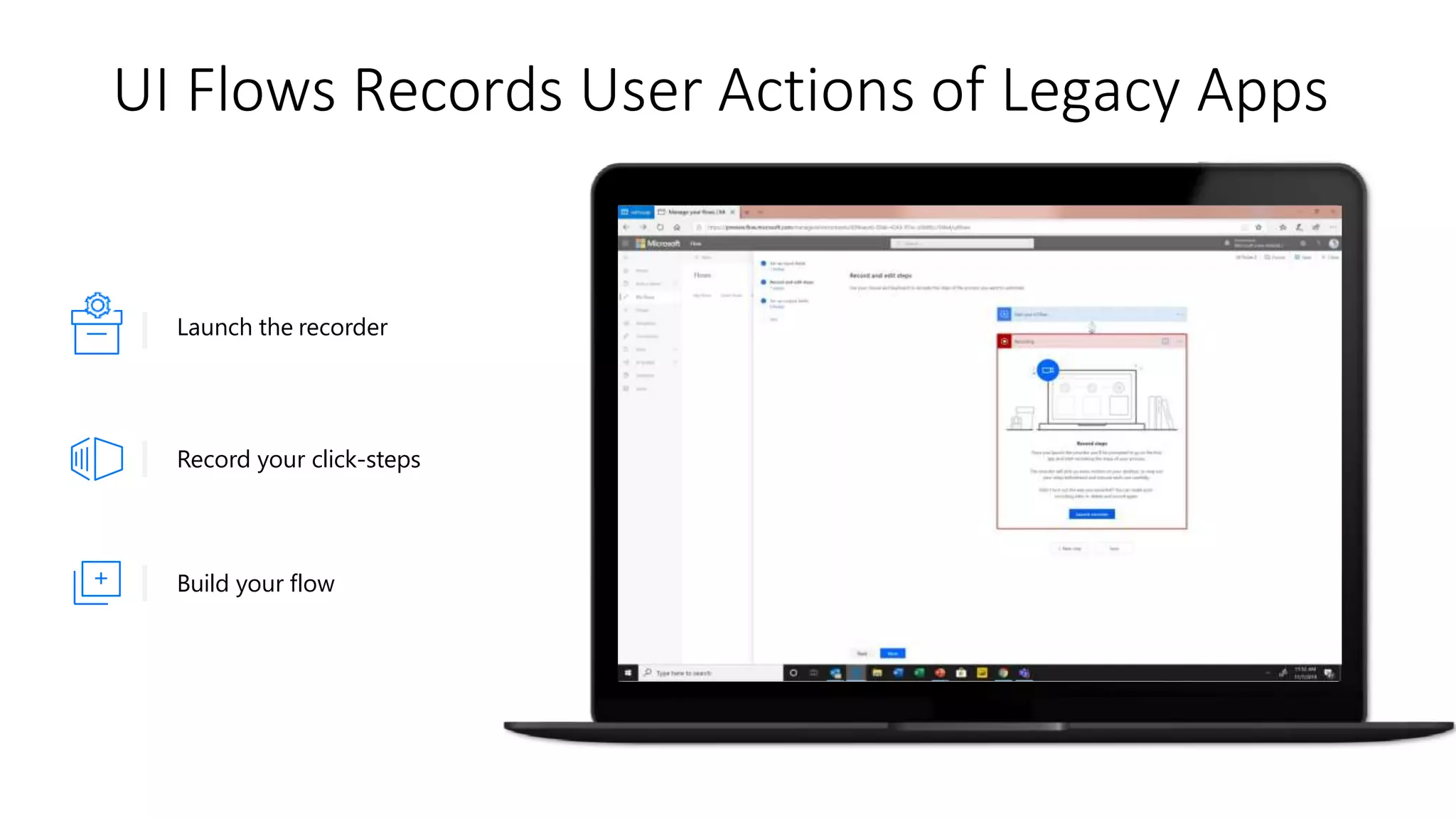 UI Flows Records User Actions of Legacy Apps
Launch the recorder
Record your click-steps
Build your flow
 
