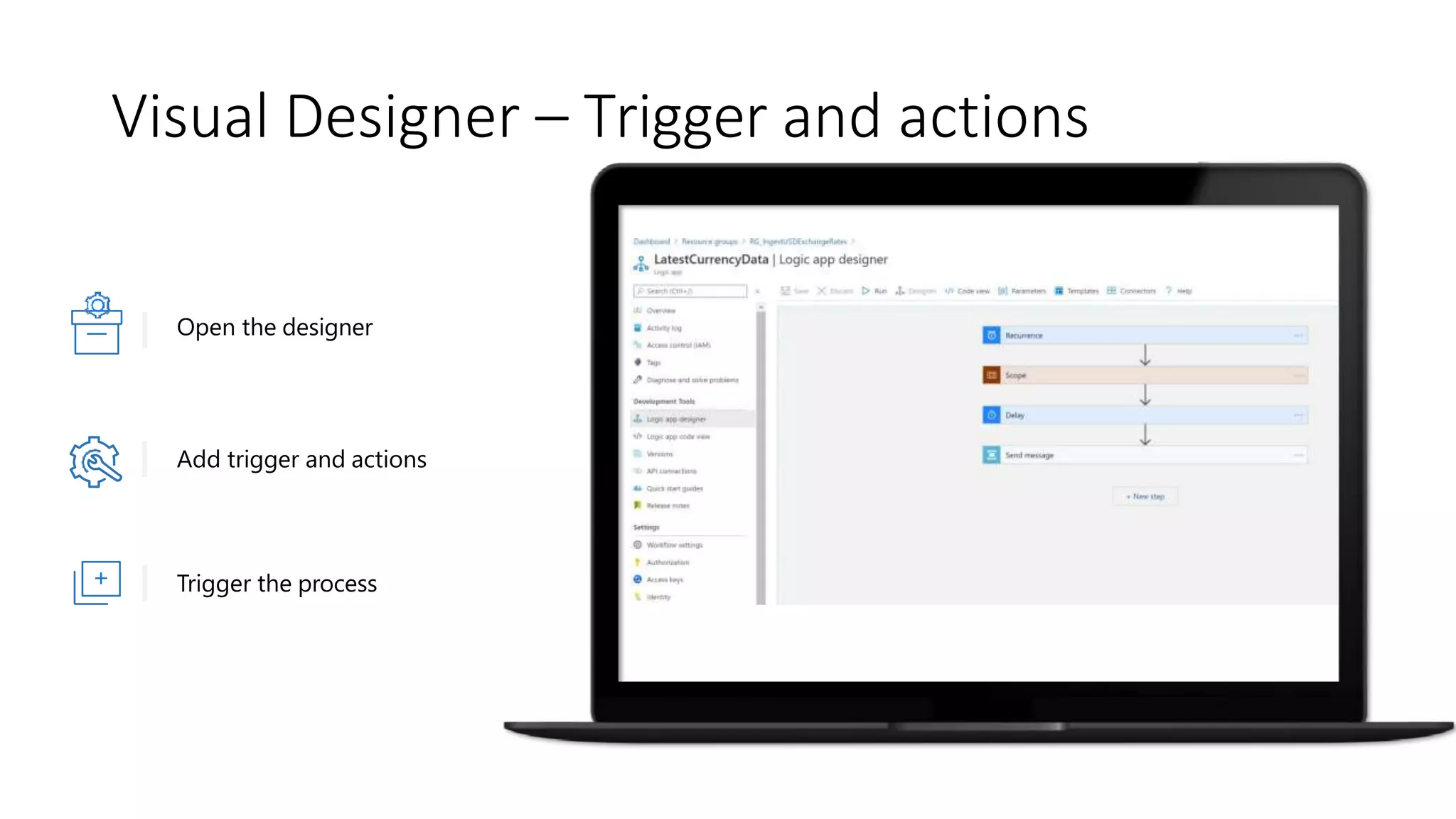 Visual Designer – Trigger and actions
Open the designer
Add trigger and actions
Trigger the process
 