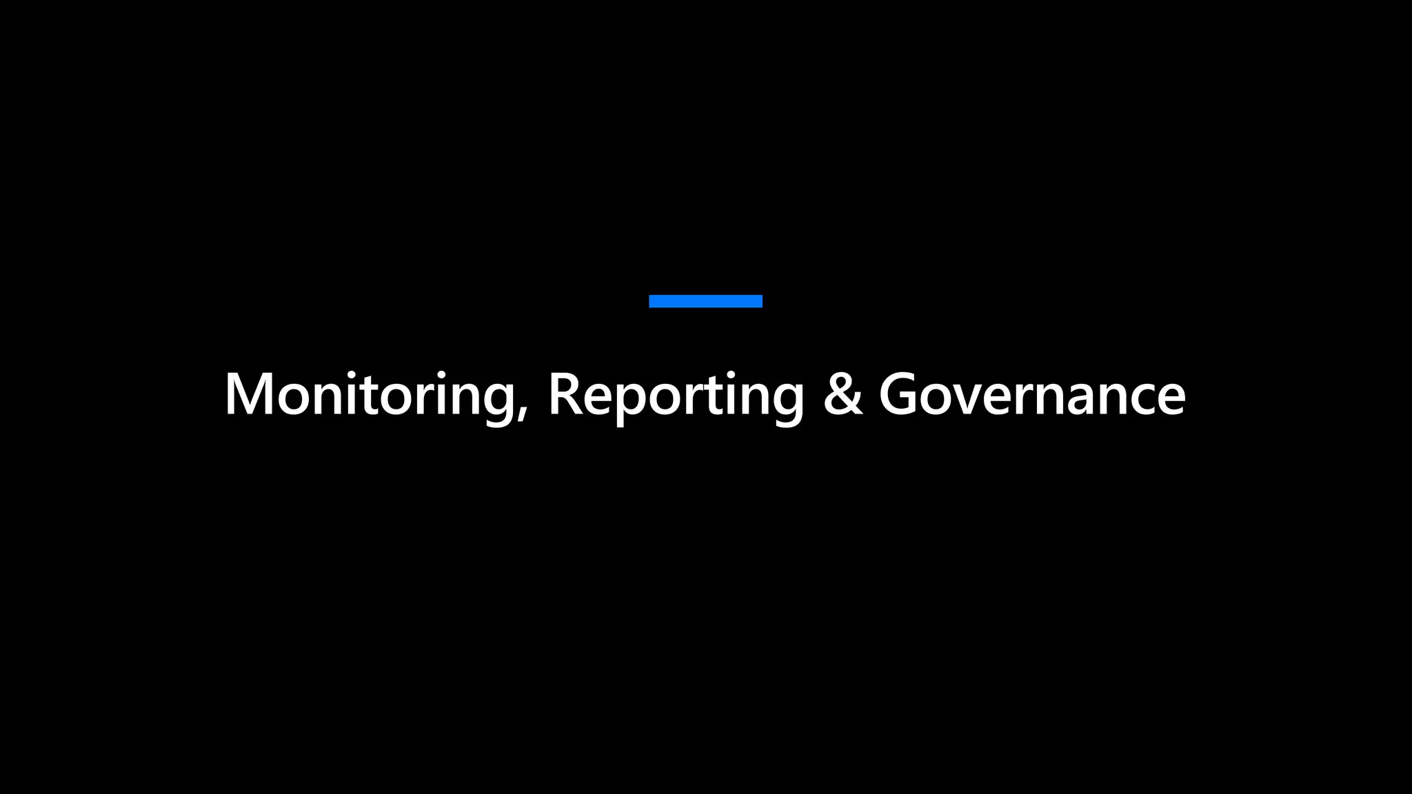 Monitoring, Reporting & Governance
 
