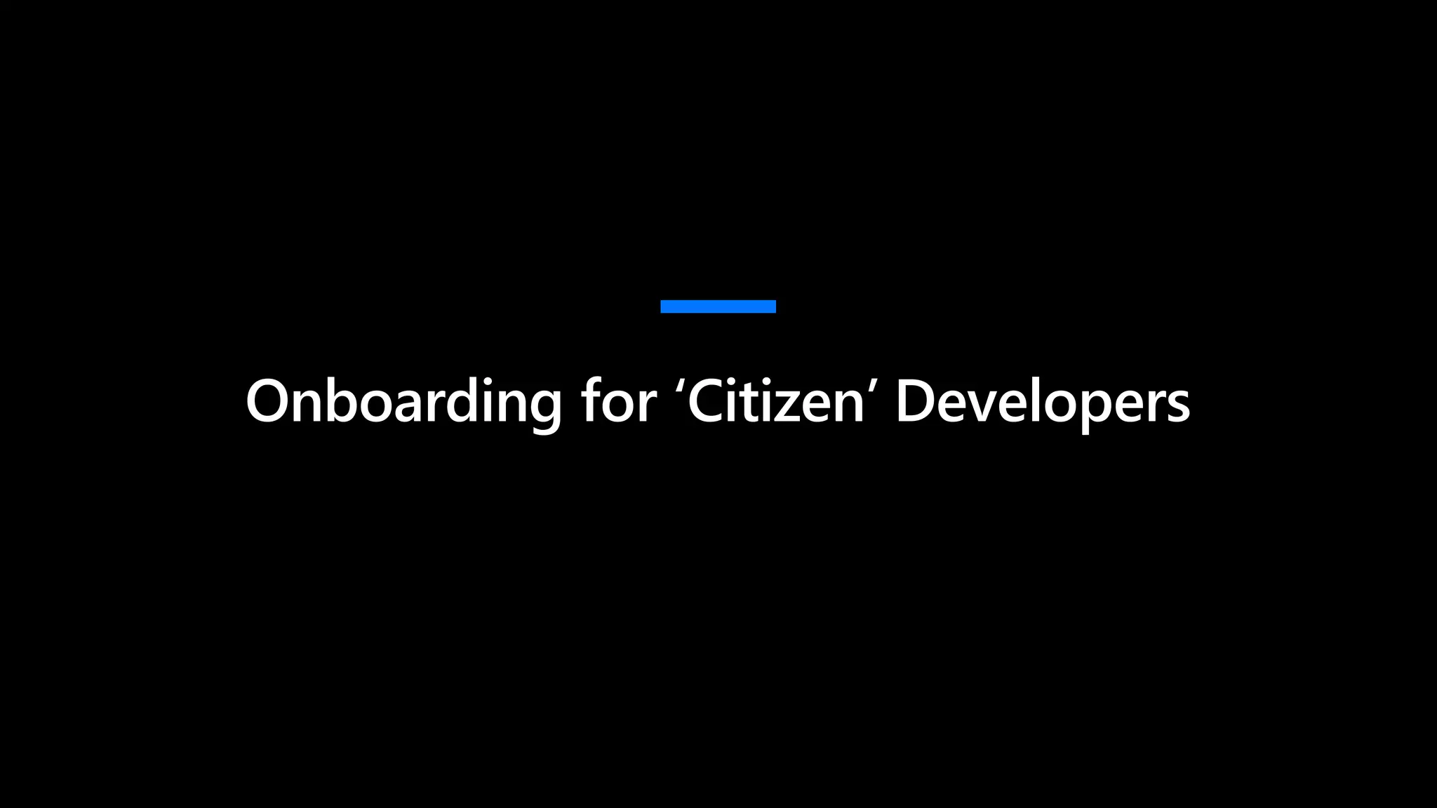 Onboarding for ‘Citizen’ Developers
 