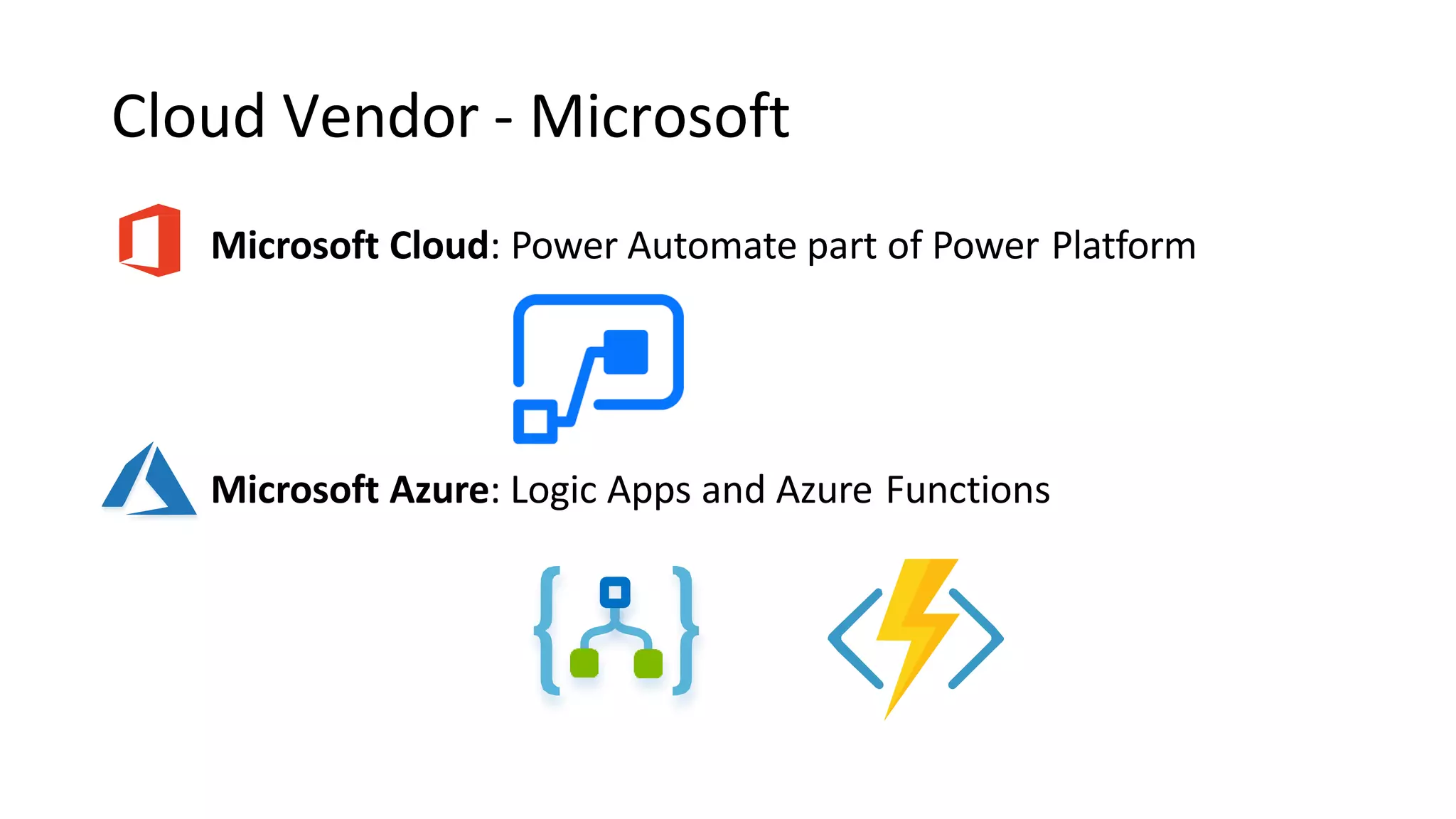 Cloud Vendor - Microsoft
Microsoft Cloud: Power Automate part of Power Platform
Microsoft Azure: Logic Apps and Azure Functions
 