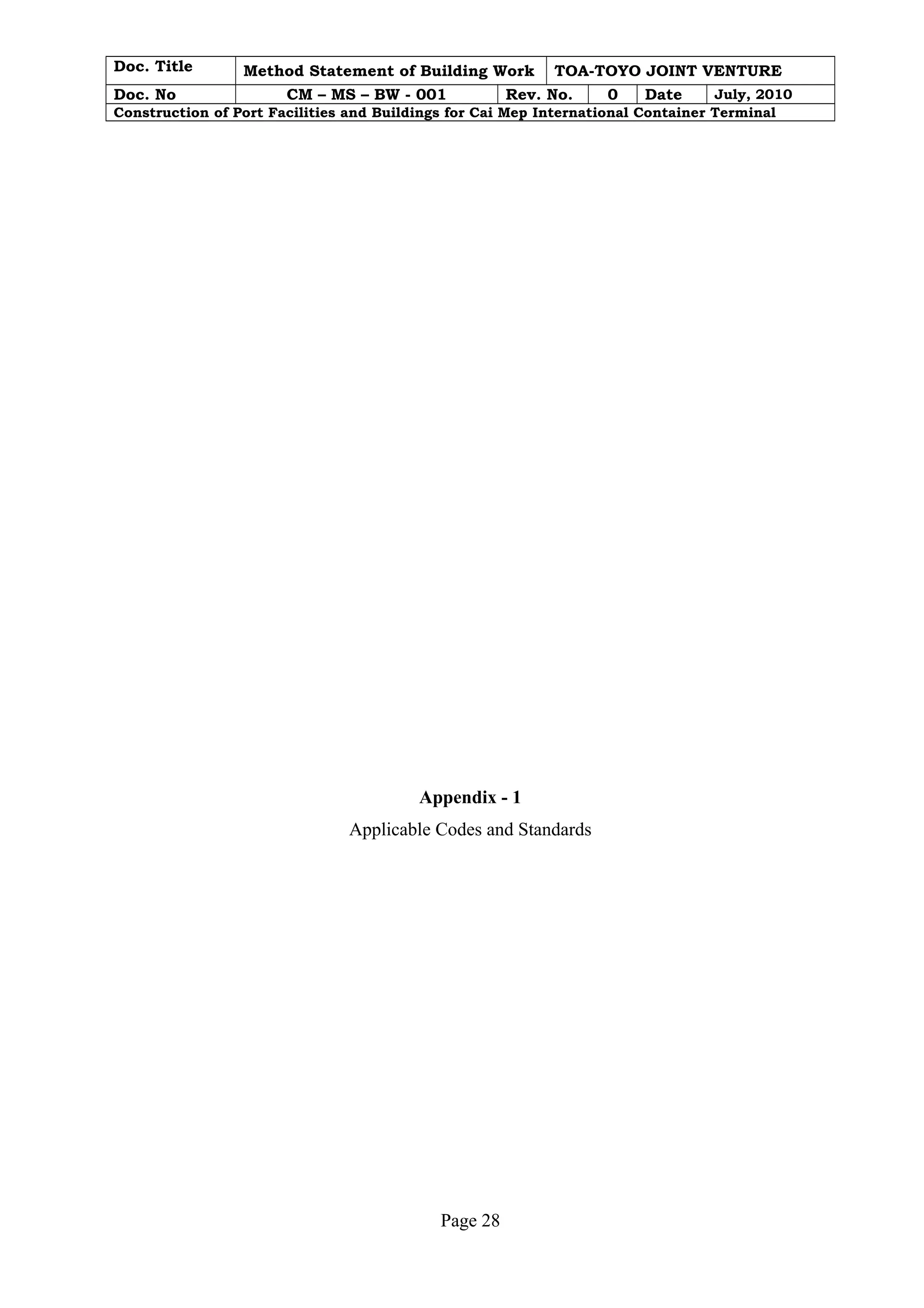 Doc. Title Method Statement of Building Work TOA-TOYO JOINT VENTURE 
Doc. No CM – MS – BW - 001 Rev. No. 0 Date July, 2010 
Construction of Port Facilities and Buildings for Cai Mep International Container Terminal 
Appendix - 1 
Applicable Codes and Standards 
Page 28 
 