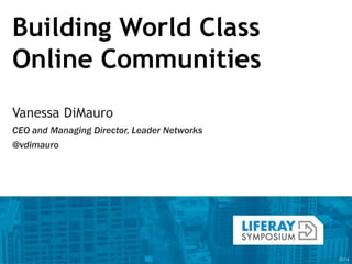 Building World Class
Online Communities
Vanessa DiMauro
CEO and Managing Director, Leader Networks
@vdimauro
 