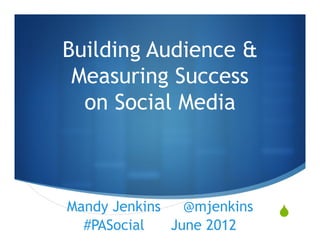 Building Audience &
 Measuring Success
  on Social Media



 Mandy Jenkins   @mjenkins     S
Deb Petersen @deborapetersen
 