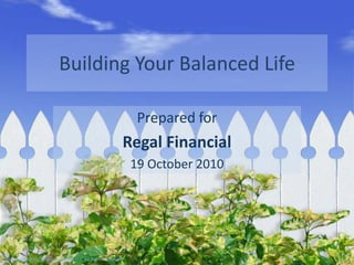 Building Your Balanced Life Prepared for Regal Financial 19 October 2010 Copyright © 2010 Simplicity Tactics LLC  All Rights Reserved 
