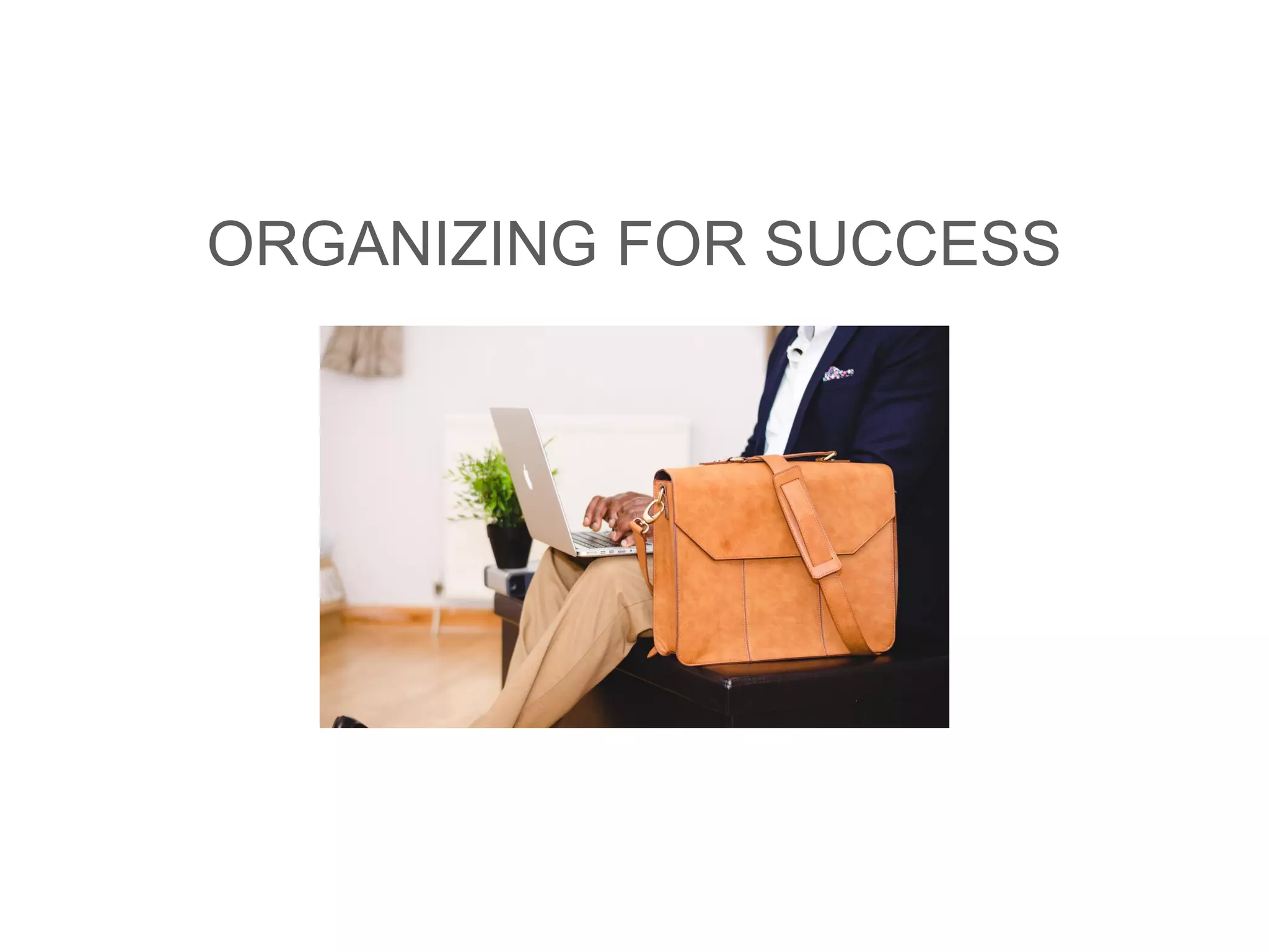 ORGANIZING FOR SUCCESS
 