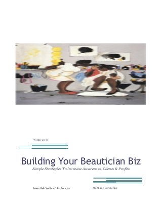 Winter 2013

Building Your Beautician Biz
Simple Strategies To Increase Awareness, Clients & Profits

Image: Baby You Burn? By: Annie Lee

McMillan Consulting

 
