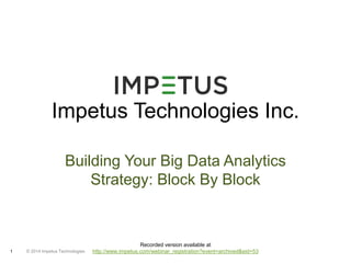 Building Your Big Data
  Analytics Strategy: Block by
             Block



                         @impetuscalling




                     Recorded version available at                  1
http://www.impetus.com/webinar_registration?event=archived&eid=53
 
