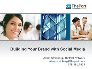Building Your Brand with Social Media Adam Steinberg, ThePort Network [email_address] 678.391.7805 