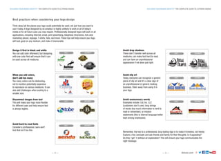 deluxe.com
BUILDING YOUR BRAND IDENTITY THE COMPLETE GUIDE TO A STRONG BRANDBUILDING YOUR BRAND IDENTITY THE COMPLETE GUIDE TO A STRONG BRAND
— 8 — — 9 —
Best practices when considering your logo design
Think about all the places your logo could potentially be used, not just how you want to
use it today. A logo designed by an amateur is highly unlikely to work in all of today’s
media or for all future uses you may require. Professionally designed logos will work in all
applications, including Internet, email, print advertising, telephone directories, full-color
marketing pieces, signage, T-shirts, hats, and more. These tips will help ensure your logo
will look good on any medium, and make it memorable.
Design it first in black and white
You can add color afterward, but designing
with one color first will ensure that it can
be used across all mediums.
When you add colors,
don’t add too many
Too many colors can be distracting,
not to mention potentially expensive
to reproduce on various mediums. It can
also add challenges when scaling to a
smaller size.
Disconnect images from text
This will make your logo more flexible
for different uses and help ensure text
is always legible.
Avoid hard-to-read fonts
Consider a professional, sans-serif
font that isn’t too thin.
Avoid drop shadows
These don’t transfer well across all
mediums, can make text hard to read,
and can have an unprofessional
appearance if not done just right.
Avoid clip art
Today, everyone can recognize a generic
piece of clip art and it’s a clear sign of
an unprofessional or generic-looking
business. Steer away from using it in
your logo.
Avoid unnecessary words
Examples include: Ltd, Inc. LLC
(customers don’t care); long strings
of words (too much information is hard to
read or remember); or mission
statements (this is internal language better
kept among employees).
Remember, the key to a professional, long-lasting logo is to make it timeless, not trendy.
Explore a few concepts and ask friends and family for their thoughts. Is it appealing?
Do they “get” it without an explanation? This will ensure your logo communicates the
right message.
 