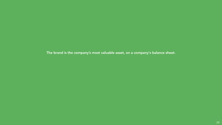 The brand is the company’s most valuable asset, on a company's balance sheet.
28
 