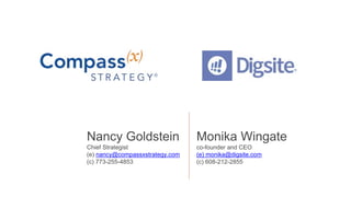 Nancy Goldstein
Chief Strategist
(e) nancy@compassxstrategy.com
(c) 773-255-4853
Monika Wingate
co-founder and CEO
(e) mon...