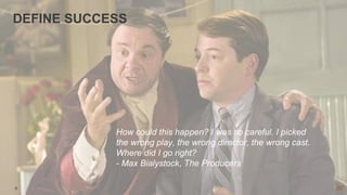 6
DEFINE SUCCESS
How could this happen? I was so careful. I picked
the wrong play, the wrong director, the wrong cast.
Whe...