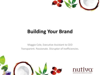 Building Your Brand 
Maggie Cole, Executive Assistant to CEO 
Transparent. Passionate. Disruptor of Inefficiencies. 
 