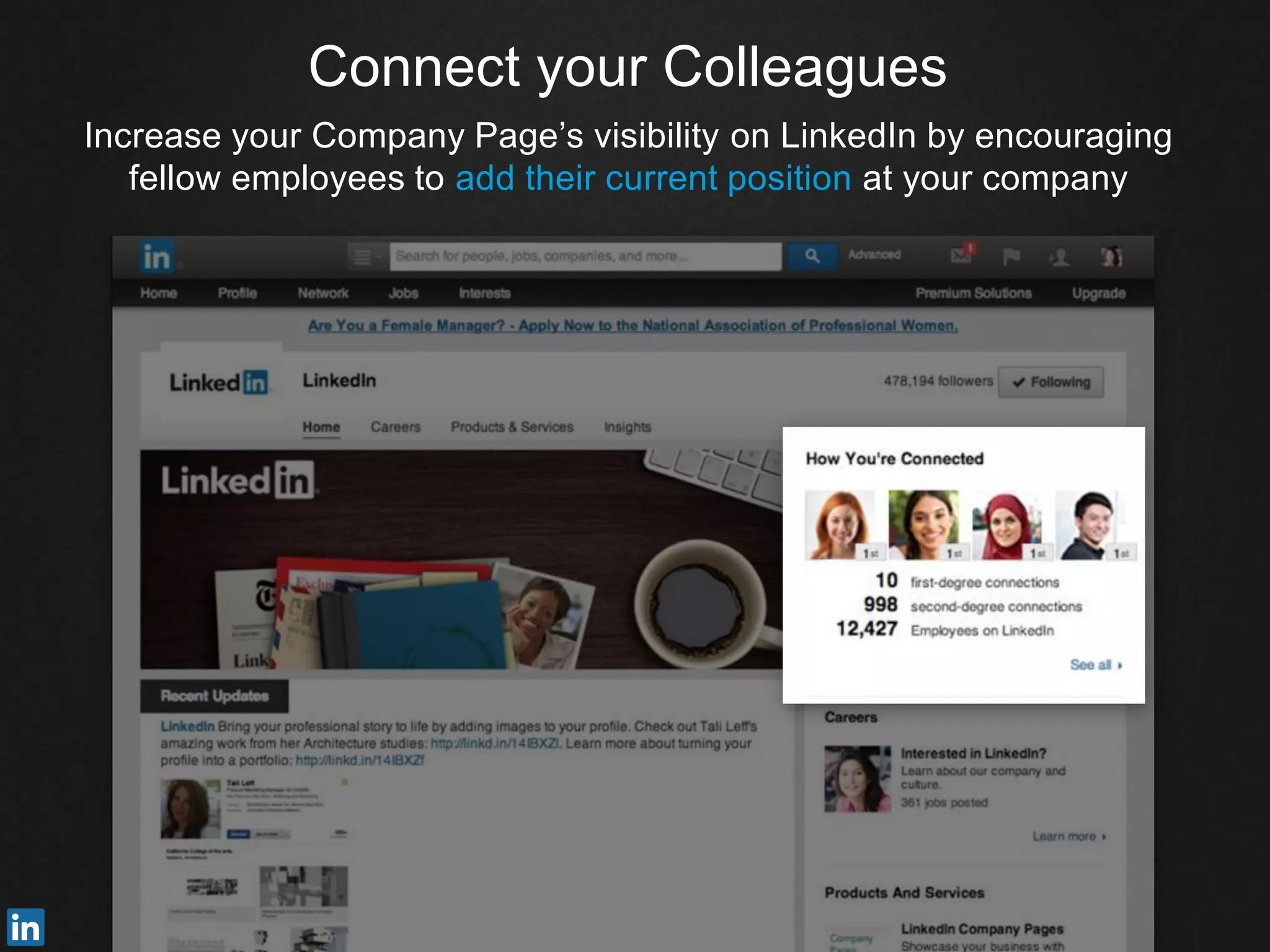 Connect your Colleagues
Increase your Company Page’s visibility on LinkedIn by encouraging
fellow employees to add their current position at your company
 