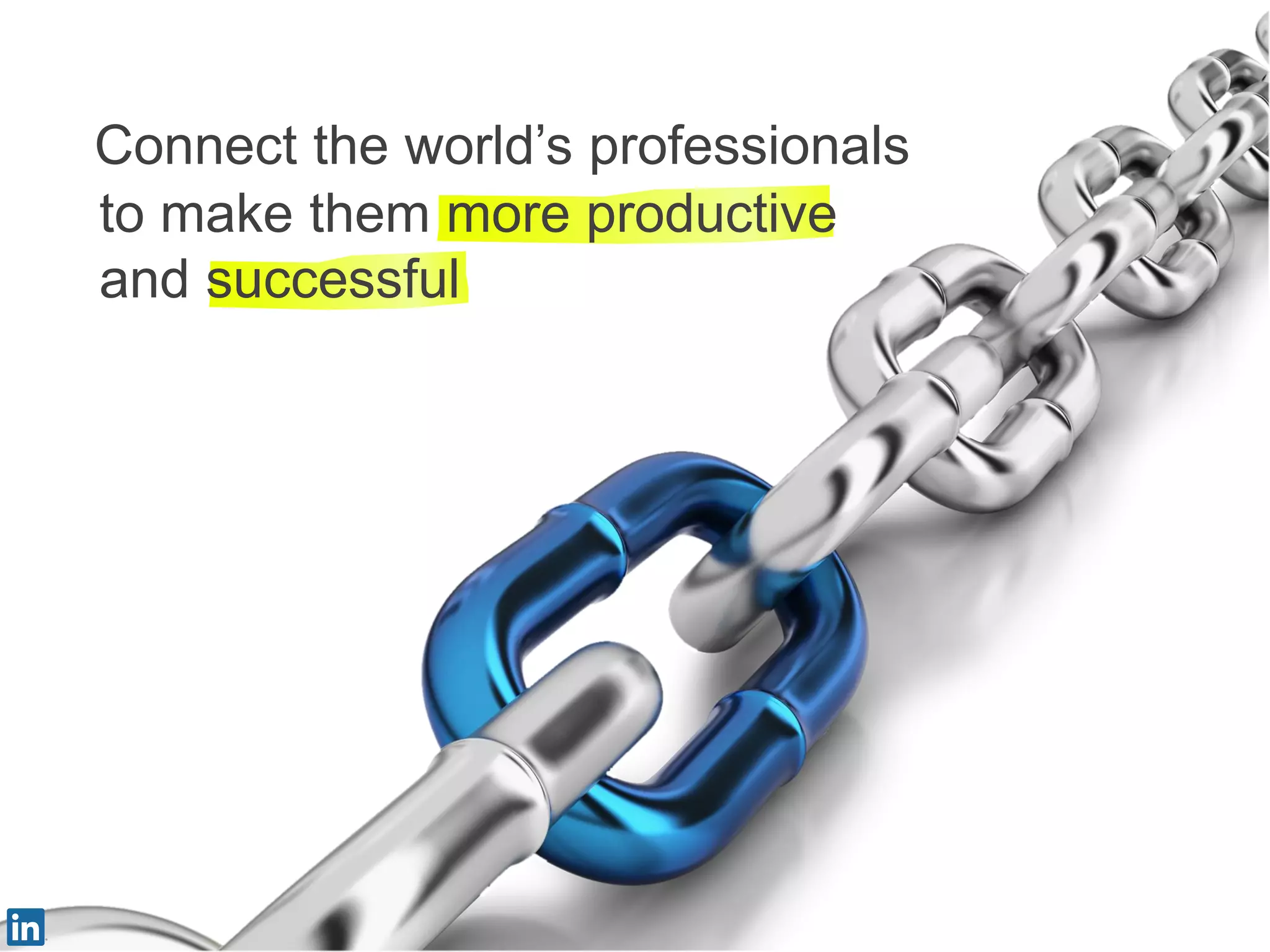 Connect the world’s professionals
to make them more productive
and successful
 