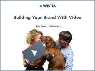 Building Your Brand With Video
Elise Ramsay - @eliseramsay

 