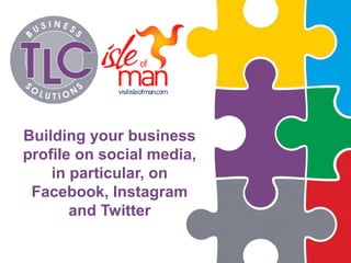 Building your business
profile on social media,
in particular, on
Facebook, Instagram
and Twitter
 