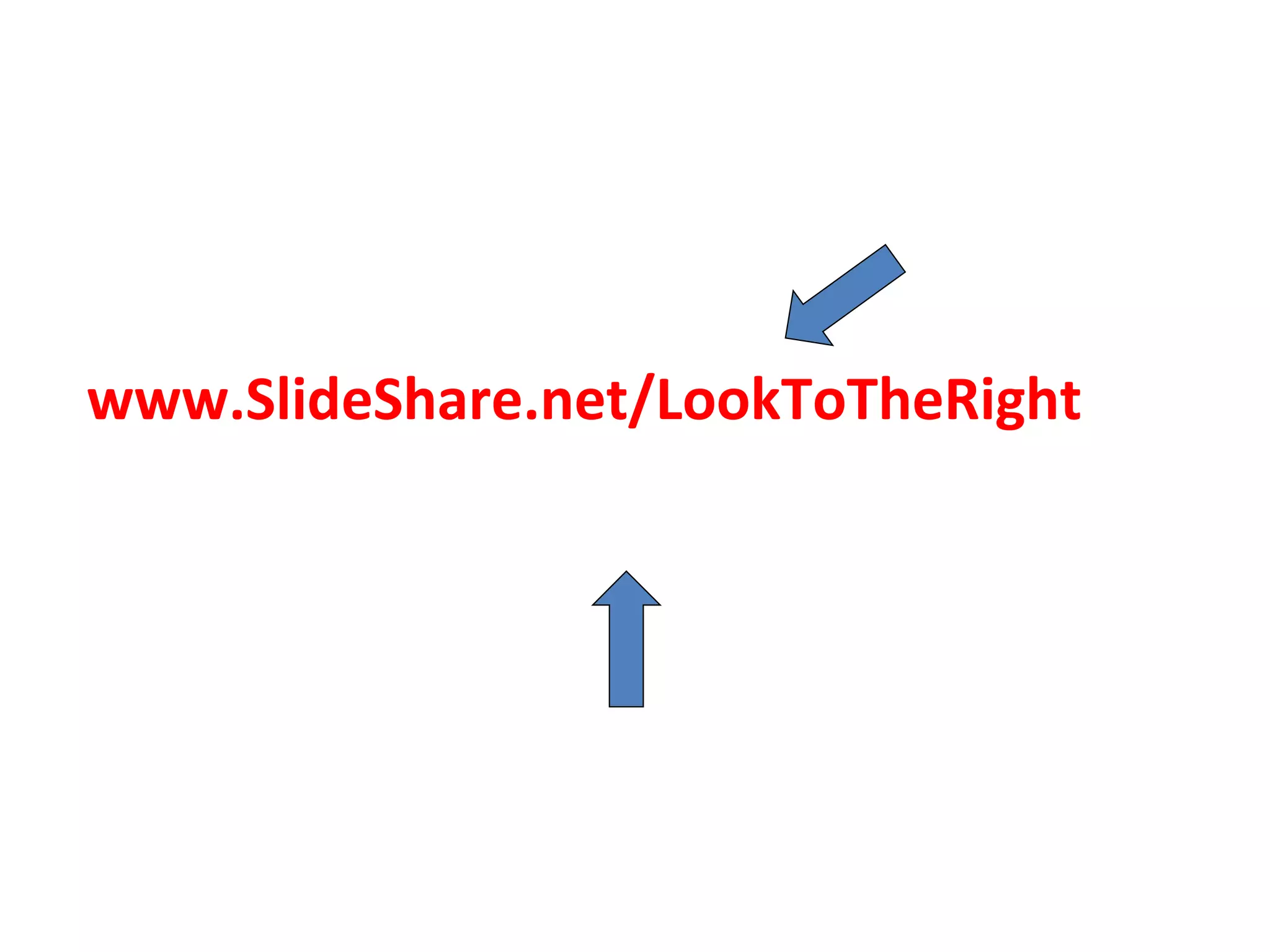 www.SlideShare.net/LookToTheRight 