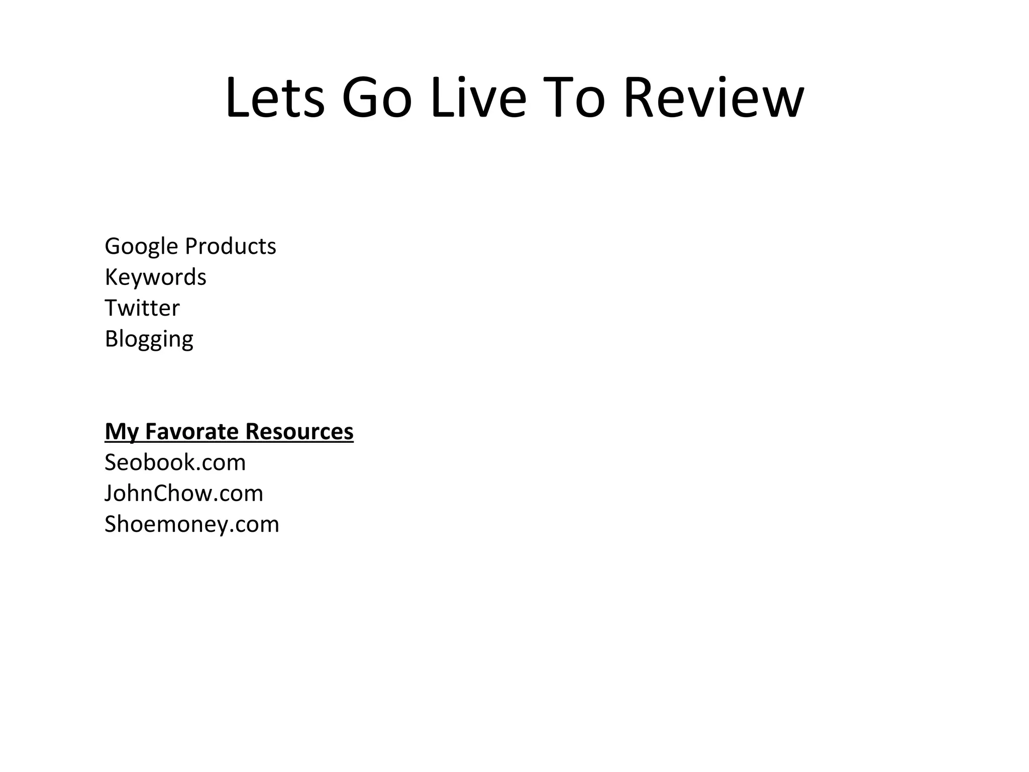 Lets Go Live To Review Google Products Keywords Twitter Blogging My Favorate Resources Seobook.com JohnChow.com Shoemoney.com 