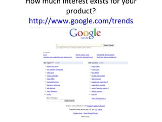 How much interest exists for your product?  http://www.google.com/trends  