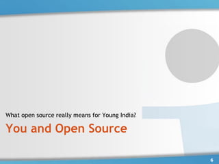 What open source really means for Young India?

You and Open Source

                                                 6
 