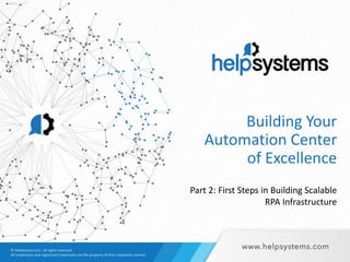 Building Your
Automation Center
of Excellence
Part 2: First Steps in Building Scalable
RPA Infrastructure
 
