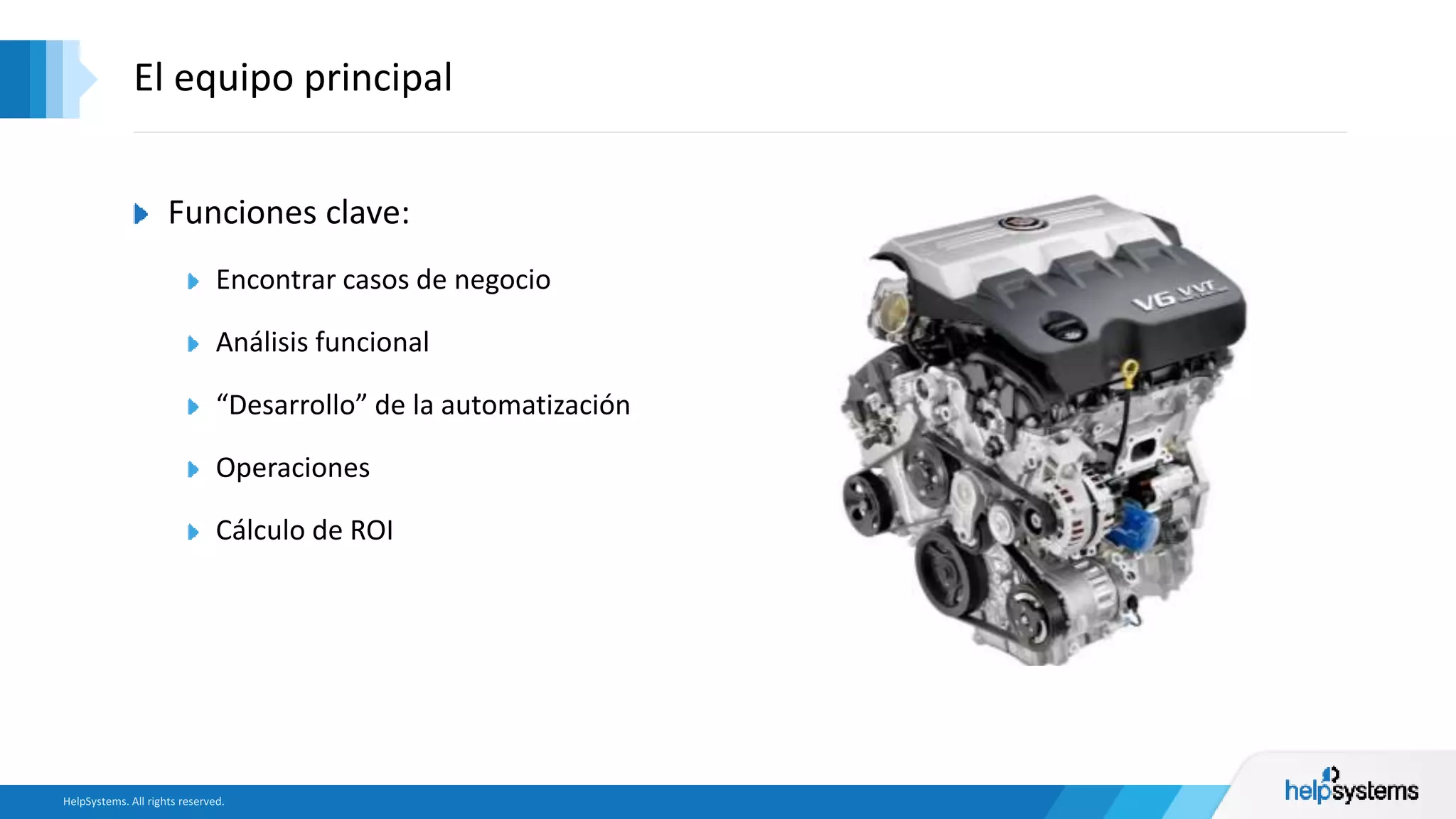 Funciones clave:
Encontrar casos de negocio
Análisis funcional
“Desarrollo” de la automatización
Operaciones
Cálculo de ROI
El equipo principal
 