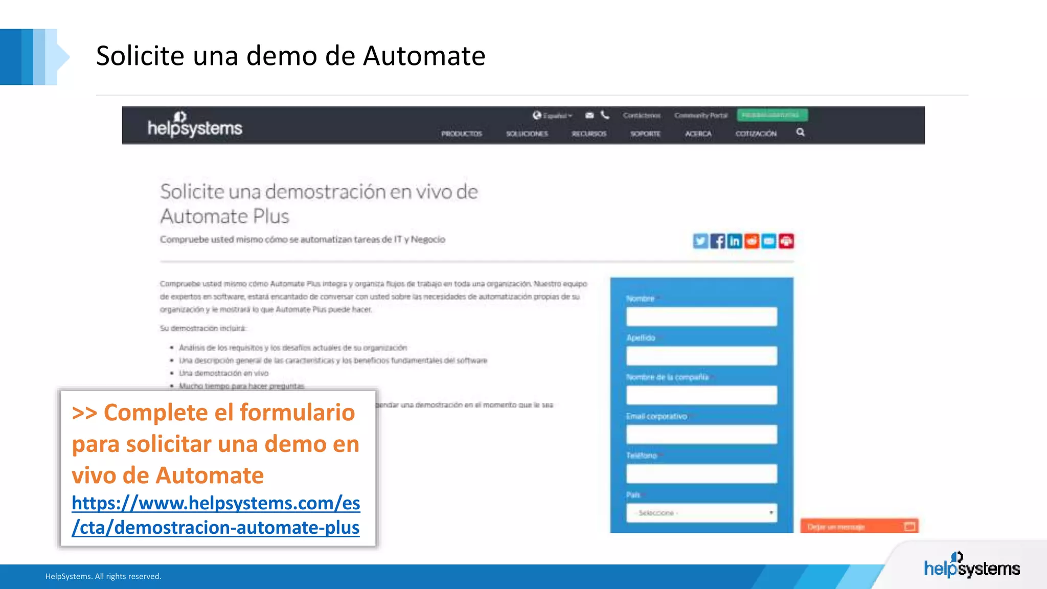 >> Complete el formulario
para solicitar una demo en
vivo de Automate
https://www.helpsystems.com/es
/cta/demostracion-automate-plus
Solicite una demo de Automate
 