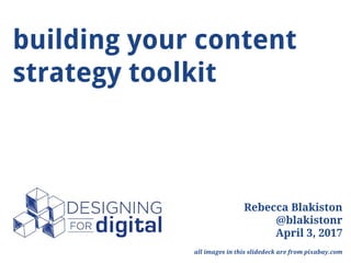 building your content
strategy toolkit
tiny
Rebecca Blakiston
@blakistonr
April 3, 2017
all images in this slidedeck are from pixabay.com
 