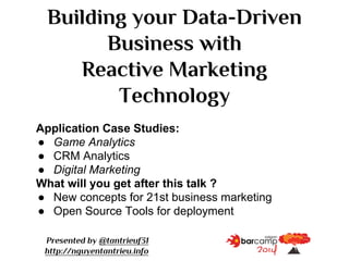 Data-Driven Business with
Reactive Marketing Technology
Presented by @tantrieuf31
http://nguyentantrieu.info
 