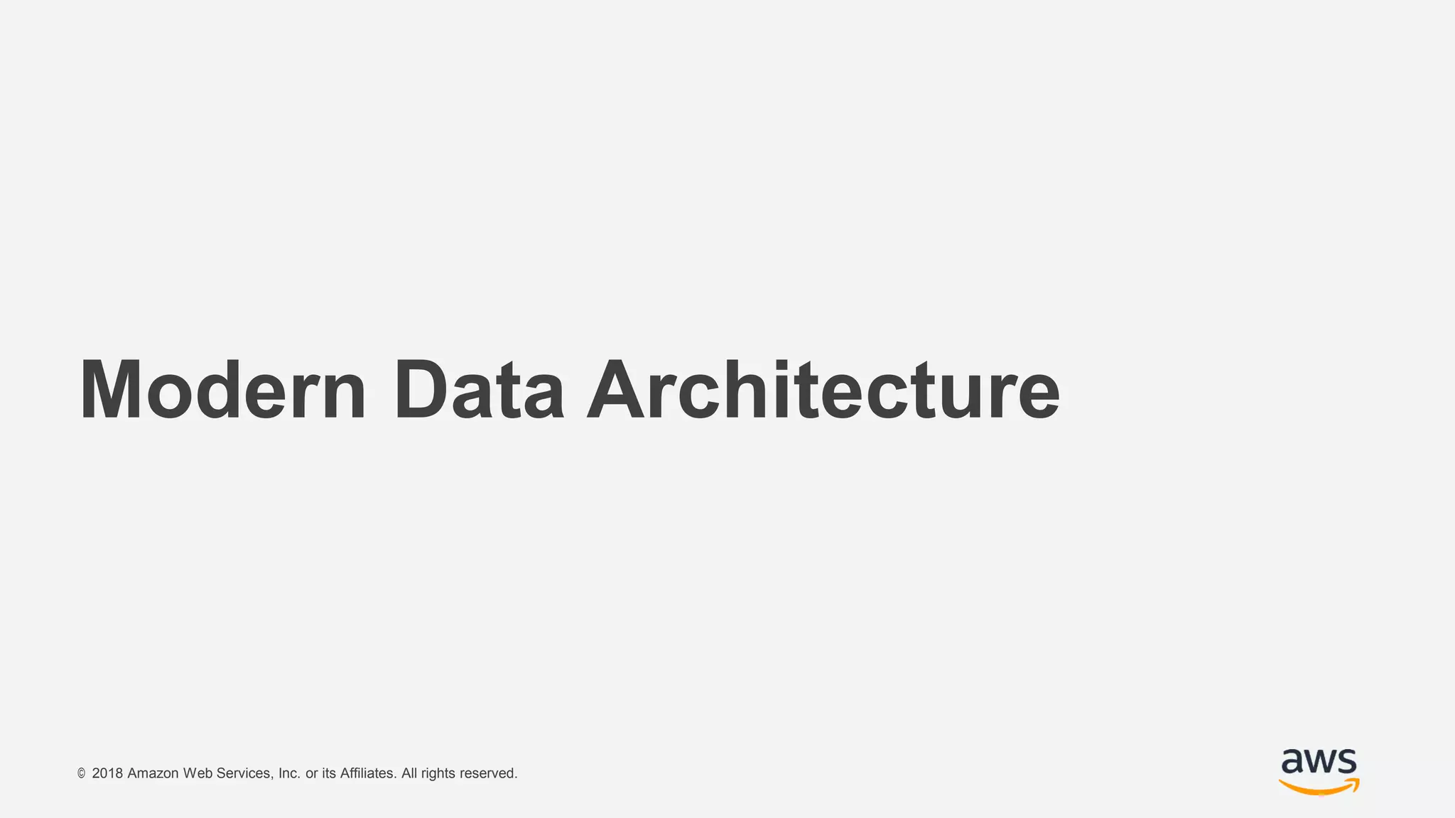 © 2018 Amazon Web Services, Inc. or its Affiliates. All rights reserved.
Modern Data Architecture
 