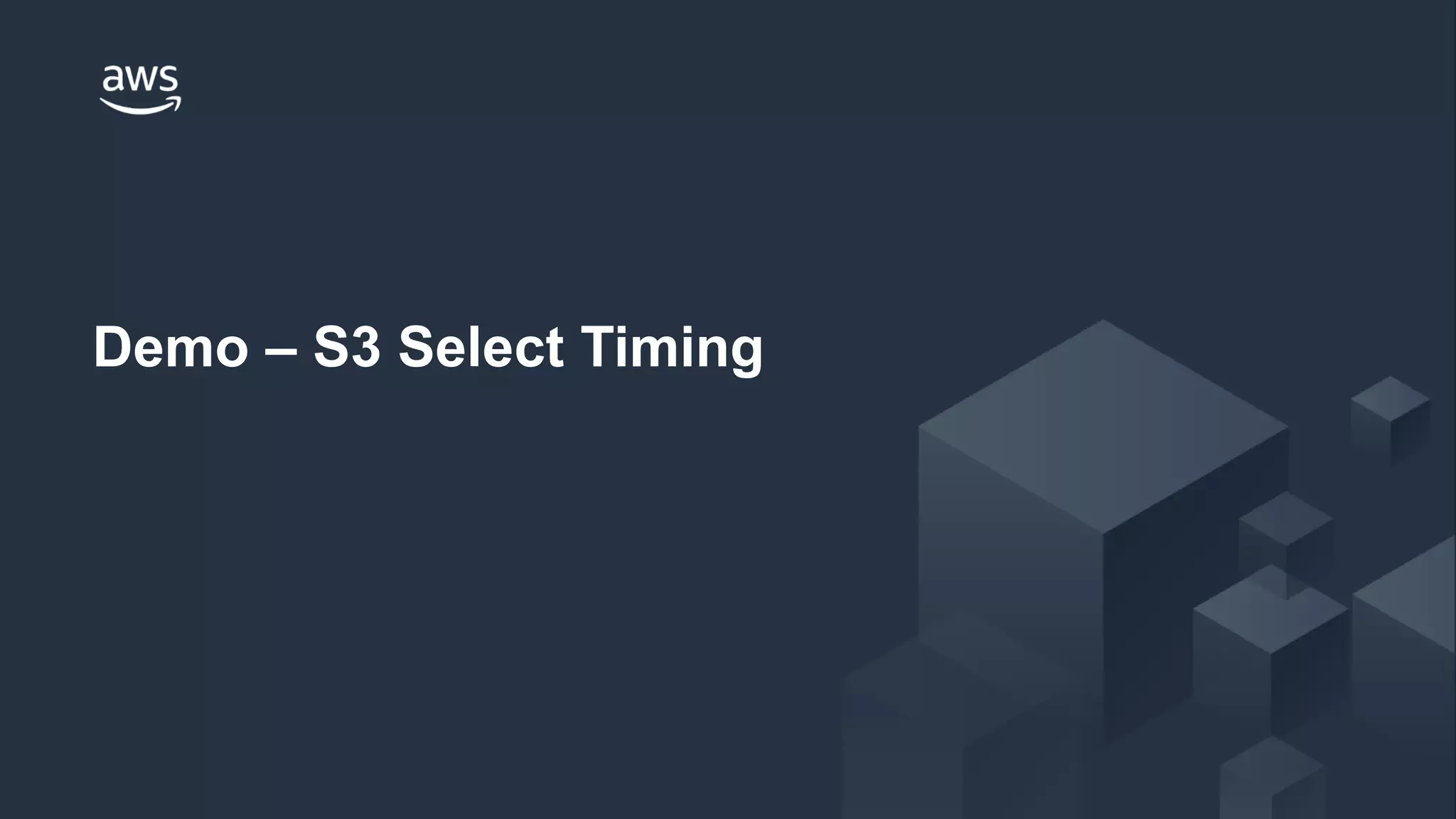 © 2018 Amazon Web Services, Inc. or its Affiliates. All rights reserved.
Demo – S3 Select Timing
 