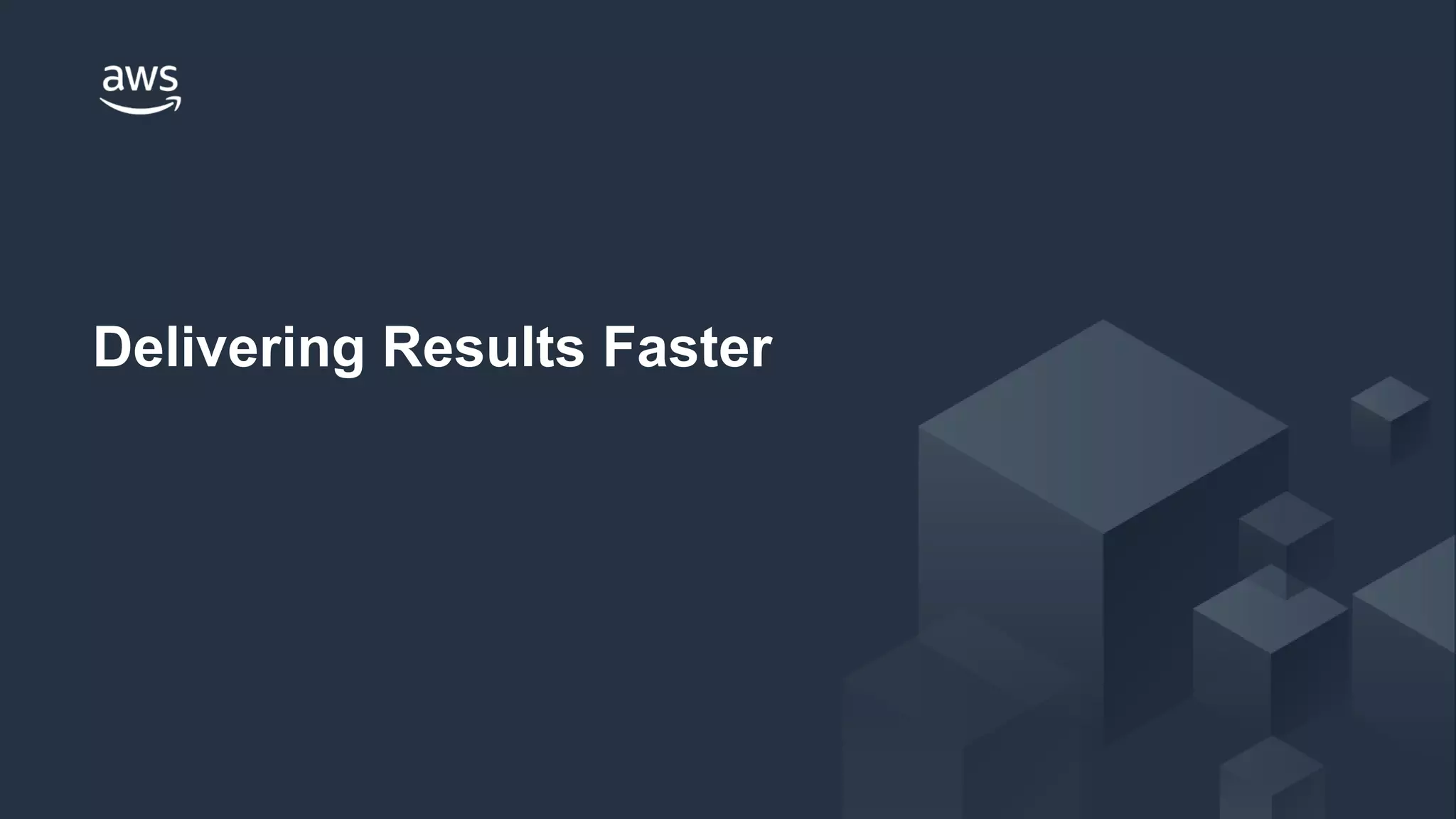 © 2018 Amazon Web Services, Inc. or its Affiliates. All rights reserved.
Delivering Results Faster
 