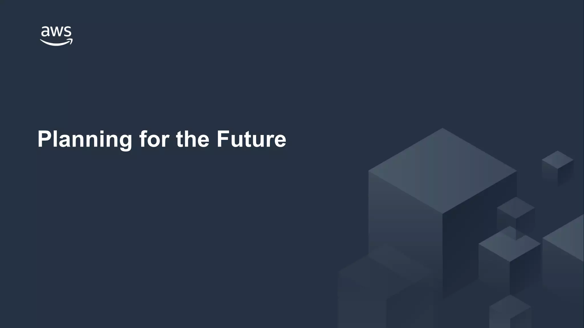 © 2018 Amazon Web Services, Inc. or its Affiliates. All rights reserved.
Planning for the Future
 