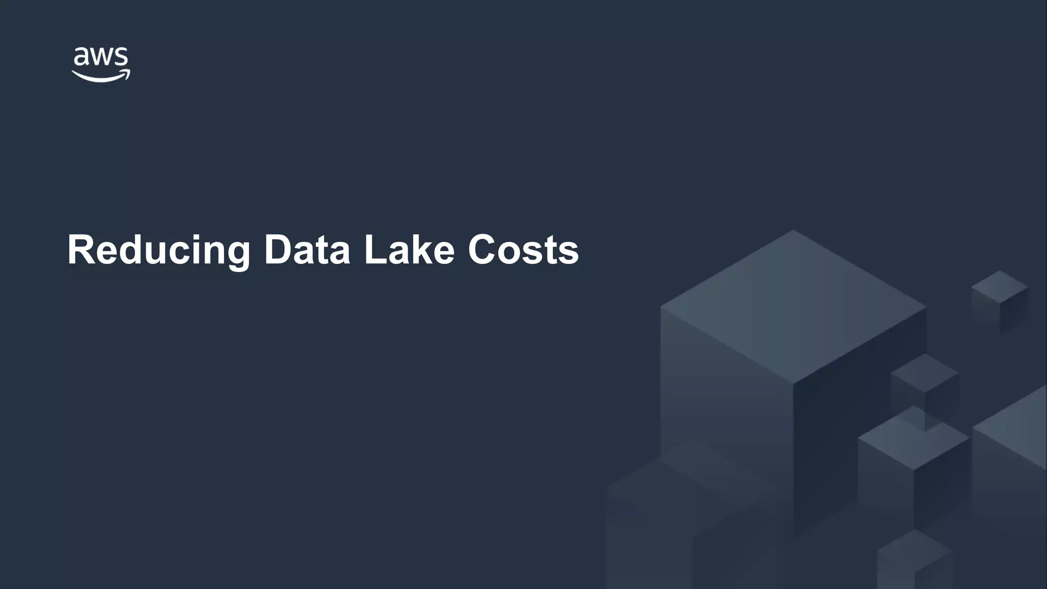 © 2018 Amazon Web Services, Inc. or its Affiliates. All rights reserved.
Reducing Data Lake Costs
 