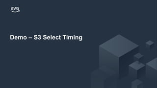 © 2018 Amazon Web Services, Inc. or its Affiliates. All rights reserved.
Demo – S3 Select Timing
 