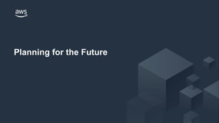 © 2018 Amazon Web Services, Inc. or its Affiliates. All rights reserved.
Planning for the Future
 