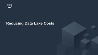 © 2018 Amazon Web Services, Inc. or its Affiliates. All rights reserved.
Reducing Data Lake Costs
 